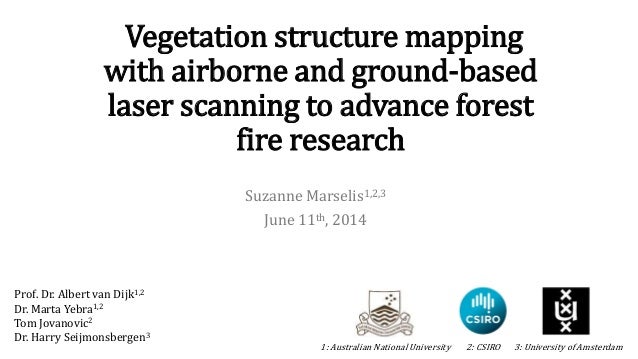 Vegetation structure mapping
with airborne and ground-based
laser scanning to advance forest
fire research
Suzanne Marseli...