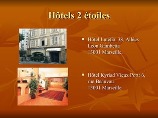 H ô tels 2  é toiles Hôtel Lutétia: 38, Allées  L éon Gambetta  13001 Marseille. Hôtel Kyriad Vieux Port: 6, rue Beauvau  13001 Marseille.   