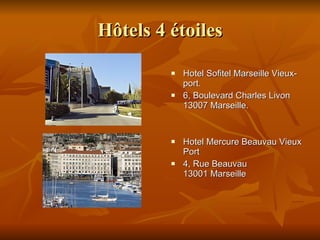 H ô tels  4   é toiles Hotel Sofitel Marseille Vieux-port. 6, Boulevard Charles Livon  13007 Marseille. Hotel Mercure Beauvau Vieux Port 4, Rue Beauvau  13001 Marseille 