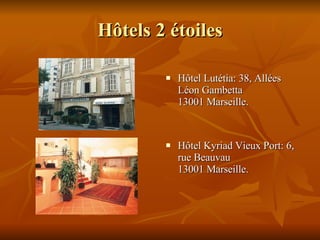 H ô tels 2  é toiles Hôtel Lutétia: 38, Allées  L éon Gambetta  13001 Marseille. Hôtel Kyriad Vieux Port: 6, rue Beauvau  13001 Marseille.   