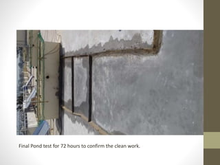 Final Pond test for 72 hours to confirm the clean work.
 