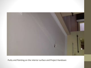Putty and Painting on the interior surface and Project Handover.
 