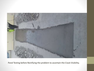 Pond Testing before Rectifying the problem to ascertain the Crack Visibility.
 