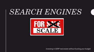 SEARCH ENGINES
Investing in SERP real estate without busting your budget
SCALE
 