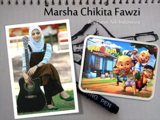 Marsha Chikita Fawzi
Animator Asli Indonesia
 