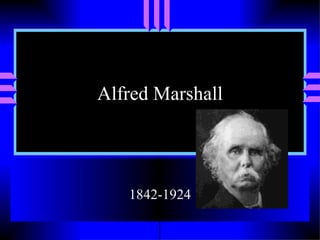 Alfred Marshall




   1842-1924
 
