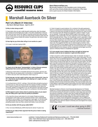 RESOURCEÊCLIPS
                                                                                          About ResourceClips.com
                                                                                          We provide investors in the Canadian junior mining sector
                                                                                          with up-to-the-minute articles about companies in the news
                  essentialÊresourceÊnews                                                 and a quick source of critical investor information.




       Marshall Auerback On Silver
Part I of a March 31 Interview
~ By Kevin Michael Grace - April 5, 2011

Q: Why is silver doing so well?                                                           A: I think it’s based on good evidence. It’s in contrast to the gold suppression,
                                                                                          which is a central-bank orchestrated scheme. You’ve got a situation now where
A: Historically, when you get a really big gold market going, silver has always           it seems to be being done amongst the banking community, but I have no doubt
been viewed as the leveraged way to play it. The other consideration is that you          that it has being done with official encouragement, explicit or implicit. To give
don’t have the same issues with regard to potential central bank sales and leas-          you an example, 10 years ago Warren Buffet bought a silver position, and he
ing. It’s a lower price, so you can get more retail activity involved as well. Over the   liquidated it a few months later. The story I heard from one of his dealers was
course of most precious-metals bull markets, the gold-silver ratio tends to close         that he basically told them, “Boys, it’s not politically correct to speculate in silver.”
in silver’s favour.                                                                       Now who told him that I don’t actually know; I suspect it came from government
                                                                                          sources. More interesting to me is that he had had a significant position, and
Q: How high do you think silver will go in six months to a year?                          it was liquidated with a great degree of ease with a loss at time when it wasn’t
                                                                                          easy to do. This suggests that there was an external agency involved. I have
A: In a year I could see it going to $50.                                                 no doubt that there is some degree of government involvement as well, but the
                                                                                          primary agents are the investment banks, the commercial banks.here, it could be
                                                                                          transformational for the company, but this is exploration at the higher risk of the
                                                                                          spectrum. Whereas Poland is completely the opposite.”

                                                                                          Q: If more people come to believe that silver and gold are being sup-
                                                                                          pressed, could we see an explosion in gold and silver prices?

                                                                                          A: Yeah I do and for a rather technical reason. Gold, for example, has been in
                                                                                          persistent deficit just on a supply-demand basis for many, many years. The only
                                                                                          reason why it has not exploded beforehand, in the 2000s and the 1990s, a lot of
                                                                                          that price rise over that gap was filled by forced selling by the mines themselves.
                                                                                          They’re doing a lot less of that right now, as the price has gone higher. The other
                                                                                          factor has been central banks leasing out their gold to enhance the yield on it.
                                                                                          The problem is that when you have a market that is in persistent deficit, and the
                                                                                          stuff is melted into jewellery, it doesn’t tend to come back into the market very
Q: I head a lot of talk about “backwardation” of silver. [Futures contracts               quickly. If an Indian woman receives gold as part of her dowry, she’s not going
selling lower than current spot price.] Why is this significant?                          to think, “Oh well, it’s $1,500; I’m going to melt it again and sell it to the reserve
                                                                                          bank of India.” What I think is that a lot of the gold that has been lent out cannot
A: Because it means there is immediate demand for the product, genuine user               be physically returned. My guess is that ultimately you’ll have some sort of ratifi-
demand. What you are saying when a commodity is in backwardation is, “I need              cation of that by a change in accounting. The central banks will one day openly
it; I need it now; and I don’t care what price I have to pay for it.”                     acknowledge, “Okay, we can’t actually get the stuff back, so we’re going to
                                                                                          retroactively convert those gold loans into sales.” In terms of affecting the overall
Q: Not long ago, we had a gold to silver price ratio of almost 60:1. Now it’s             supply or flows in the market, it doesn’t mean anything, but it would call atten-
37:1. How do you see the gold-silver ratio playing out in, again, let’s say               tion to the degree of stock that has been used under the years to suppress the
six months to a year?                                                                     price. I think it would also call attention to the magnitude of the suppression and
                                                                                          probably clarify the actual central bank holdings. This could actually incite quite
A: It could get down to 25-20:1, perhaps. I think both silver and gold are going to       a high degree of speculative interest. Most people think that maybe half the gold
continue to go up. I think as long as we have this ongoing monetary uncertainty,          has been sold or lent out. GATA’s analysis suggests it’s much more substantial
lack of clarity on behalf of the central banks and prevailing concern about fiat          than that.
currencies, whether it’s misguided or not, you will continue to see silver and gold
as commodities of choice. They are votes of no confidence in the official sector.         Marshall Auerback is Director of and Corporate Spokesperson for Pinetree
                                                                                          Capital Ltd, a Toronto-headquartered diversified investment, financial advisory
Q: With regard to junior miners close to producing silver, do you expect                  and merchant banking firm focused on investing in early stage micro and small-
they will really push to get online as quickly as possible?                               cap resource companies. Pinetree, which has a market cap of $439 million, is
                                                                                          invested primarily in Uranium and Coal, Oil & Gas, Precious Metals, Potash,
A: You have this virtuous cycle where it’s a hot market. People are looking               Lithium and Rare Earths and Base Metals. Mr Auerback was previously an
increasingly for silver plays, and the investment bankers never underestimate             advisor to a number of fund management organizations, such as PIMCO, the




                                                                                              “
the ability to cook up deals. The funding wicket is open again, so that will create       world’s largest bond fund management group, RAB Capital and David W Tice &
more opportunities for these guys to create resources. That’s a very common               Associates. He has a BA from Queen’s University and a law degree from Corpus
prevailing situation when you have a decent bull market in any commodity.                 Christi College, Oxford.

Q: Are you familiar with this group called GATA?
                                                                                                           In a year I could see silver going to $50
A: Yes, I’ve known Bill [Murphy, GATA Chairman] for almost 15 years now.
                                                                                                                                                 —Marshall Auerback
Q: What do you make of their argument that the price of silver is being
suppressed?



www.resourceclips.com		 publisher: Andrea Butterworth abutterworth@resourceclips.com - 778.432.0593
				                    editor: Kevin Michael Grace kgrace@resourceclips.com - 250.483.3753
				sales: sales@resourceclips.com
 