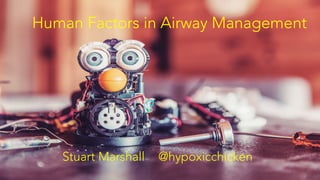 Human Factors in Airway Management
Stuart Marshall @hypoxicchicken
 