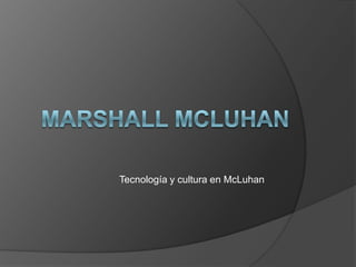 Marshall MclUhan Tecnología y cultura en McLuhan 
