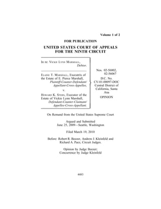 Volume 1 of 2

                 FOR PUBLICATION
 UNITED STATES COURT OF APPEALS
      FOR THE NINTH CIRCUIT

In re: VICKIE LYNN MARSHALL,          
                         Debtor.
                                           Nos. 02-56002,
ELAINE T. MARSHALL, Executrix of                  02-56067
the Estate of E. Pierce Marshall,              D.C. No.
       Plaintiff-Counter-Defendant/
          Appellant-Cross-Appellee,      CV-01-00097-DOC
                                          Central District of
                  v.                       California, Santa
                                                 Ana
HOWARD K. STERN, Executor of the
Estate of Vickie Lynn Marshall,               OPINION
      Defendant-Counter-Claimant/
          Appellee-Cross-Appellant.
                                      
    On Remand from the United States Supreme Court

                  Argued and Submitted
            June 25, 2009—Seattle, Washington

                   Filed March 19, 2010

     Before: Robert R. Beezer, Andrew J. Kleinfeld and
              Richard A. Paez, Circuit Judges.

                Opinion by Judge Beezer;
              Concurrence by Judge Kleinfeld




                           4483
 