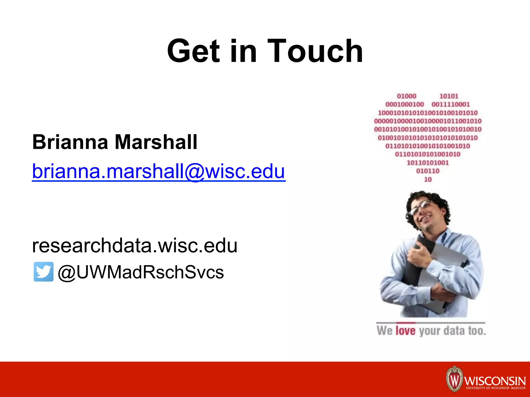 Get in Touch
Brianna Marshall
brianna.marshall@wisc.edu
researchdata.wisc.edu
@UWMadRschSvcs
 