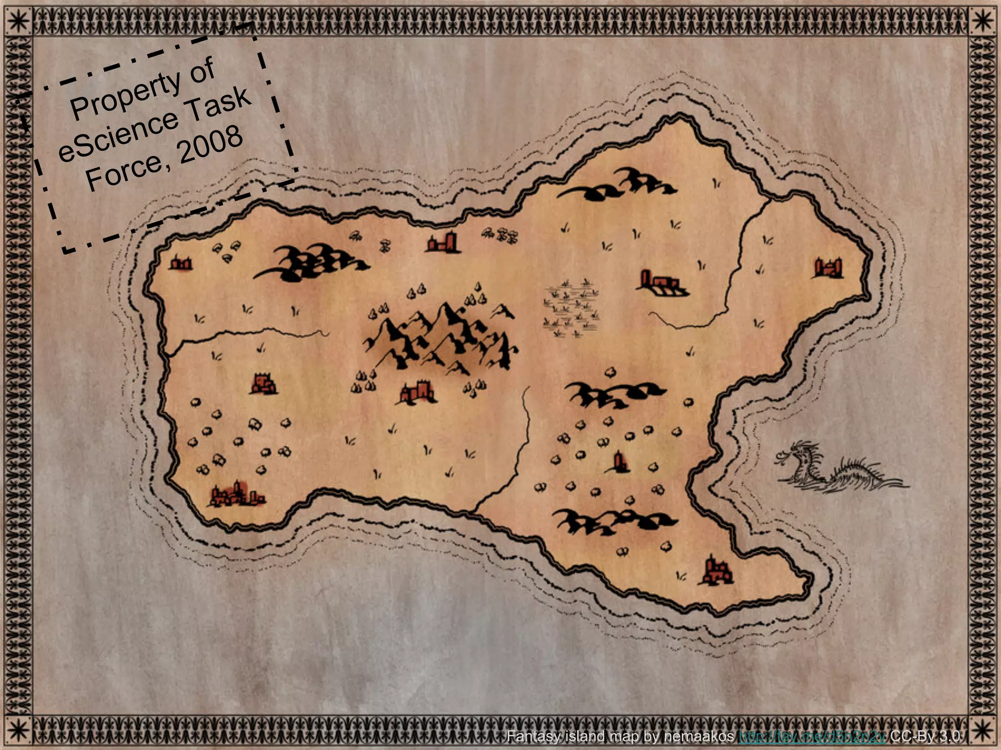 Fantasy island map by nemaakos http://fav.me/d5n2n2y CC-By 3.0
Property of
eScience Task
Force, 2008
 