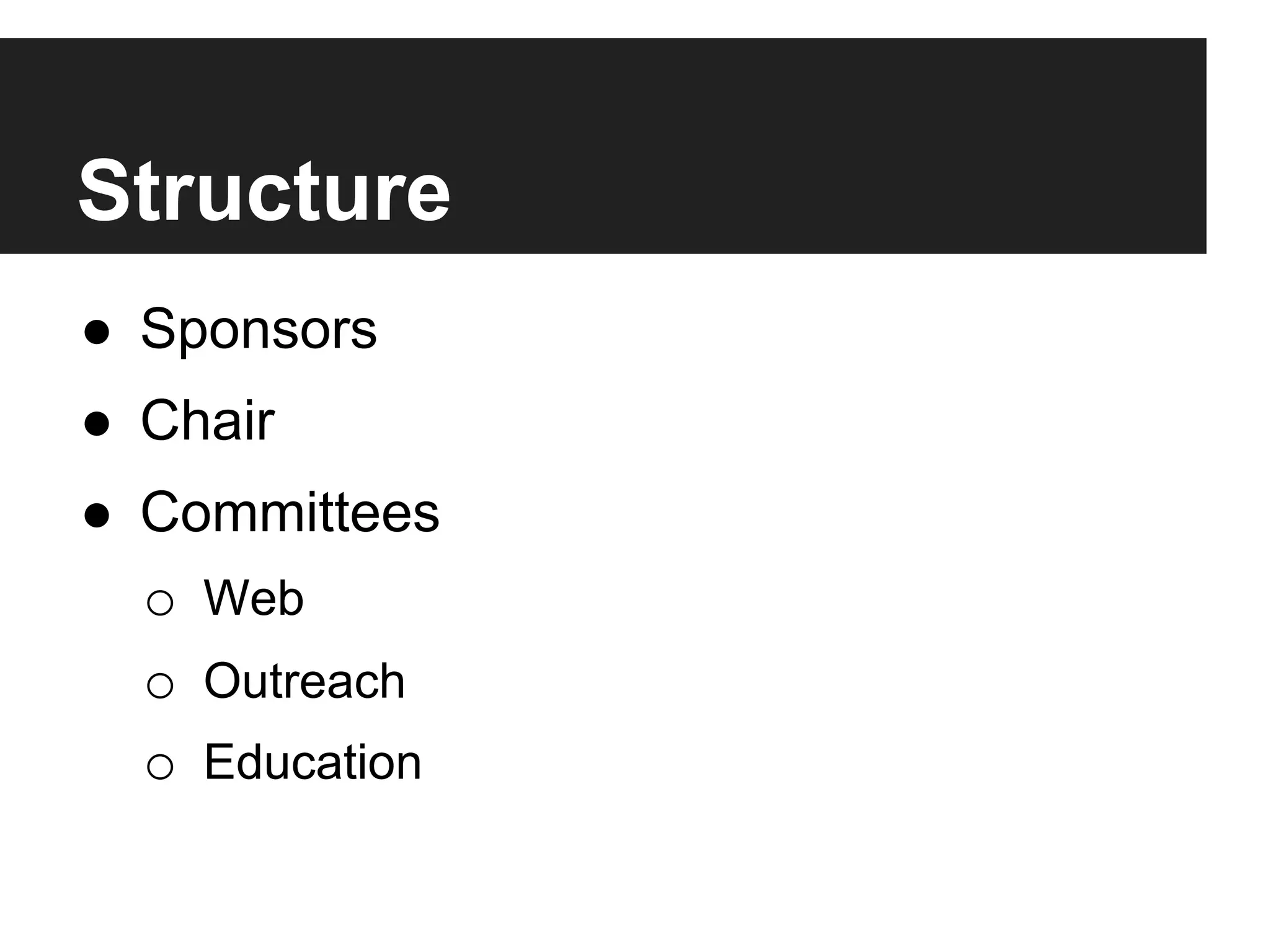 Structure
●  Sponsors
●  Chair
●  Committees
o  Web
o  Outreach
o  Education
 