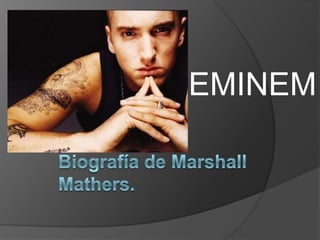 EMINEM Biografía de Marshall Mathers. 