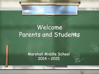 Welcome 
Parents and Students 
Marshall Middle School 
2014 – 2015 
 
