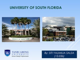 UNIVERSITY OF SOUTH FLORIDA
By: SITI YAUMILIA SALSA
(13.036)
 
