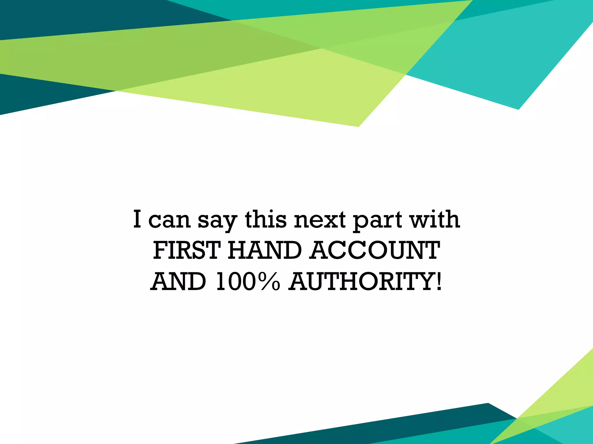 I can say this next part with
FIRST HAND ACCOUNT
AND 100% AUTHORITY!
 