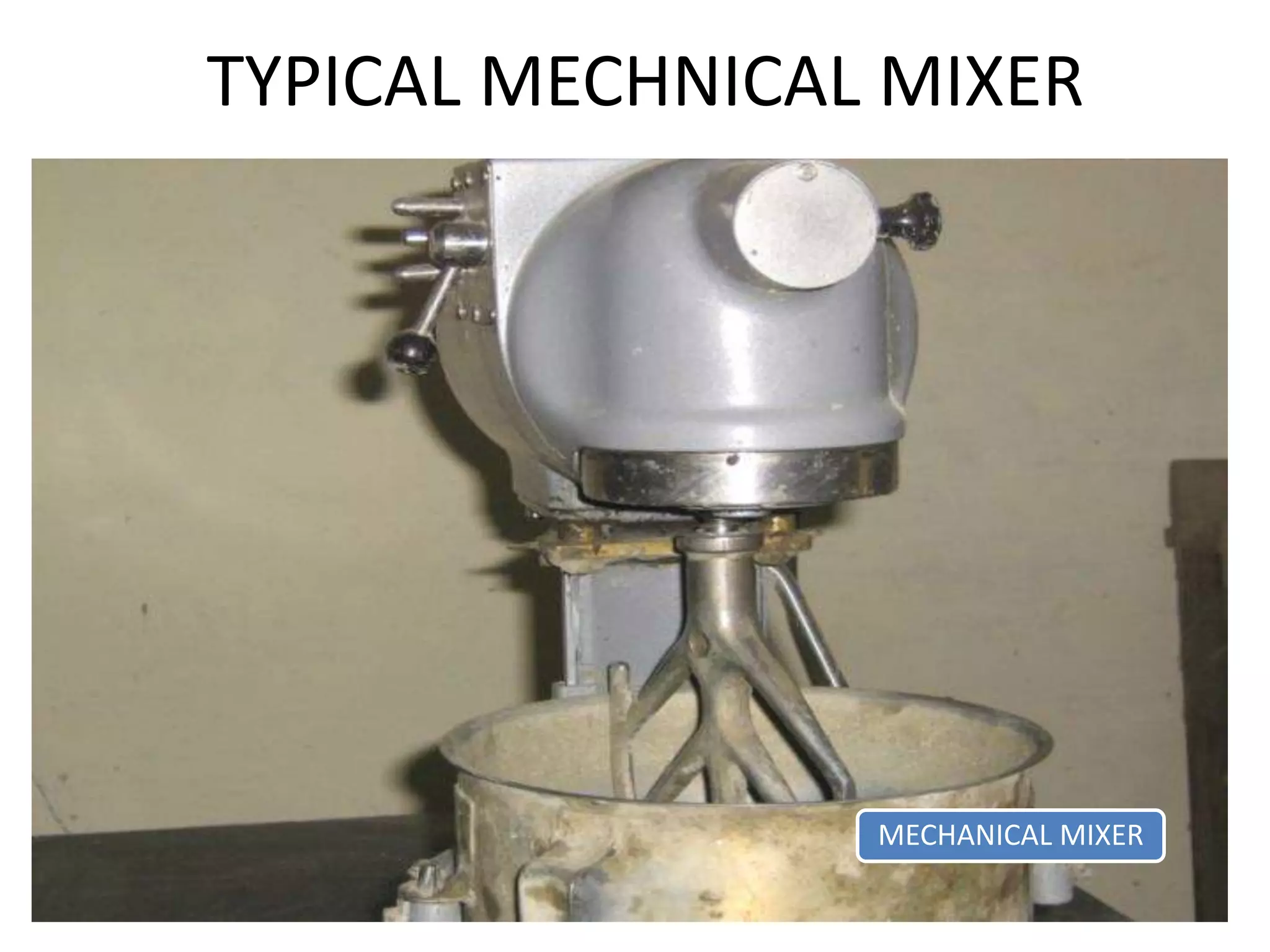 TYPICAL MECHNICAL MIXER 
MECHANICAL MIXER 
 
