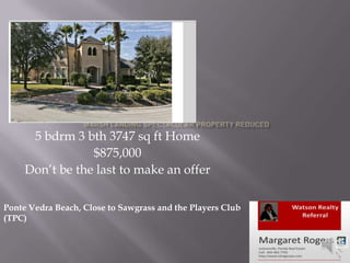 5 bdrm 3 bth 3747 sq ft Home
$875,000
Don’t be the last to make an offer
Ponte Vedra Beach, Close to Sawgrass and the Players Club
(TPC)
 
