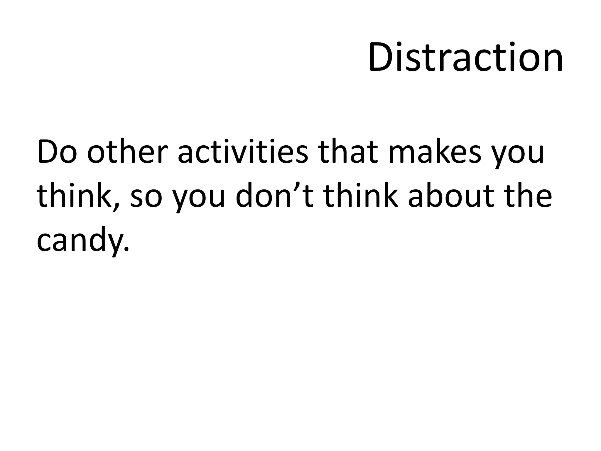 DistractionDo other activities that makes you think, so you don’t think about the candy.
