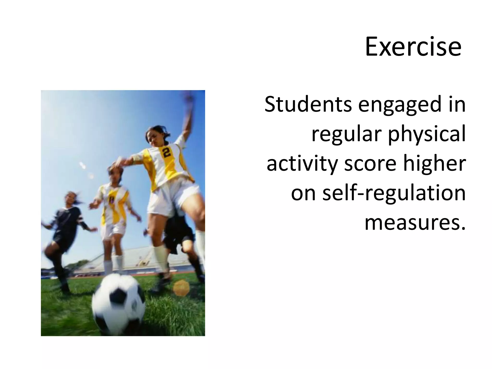 ExerciseStudents engaged in regular physical activity score higher on self-regulation measures.