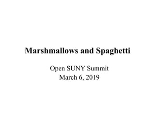 Marshmallows and Spaghetti
Open SUNY Summit
March 6, 2019
 