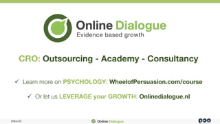 @BartS
CRO: Outsourcing - Academy - Consultancy


ü  Learn more on PSYCHOLOGY: WheelofPersuasion.com/course
ü  Or let us LEVERAGE your GROWTH: Onlinedialogue.nl

 
