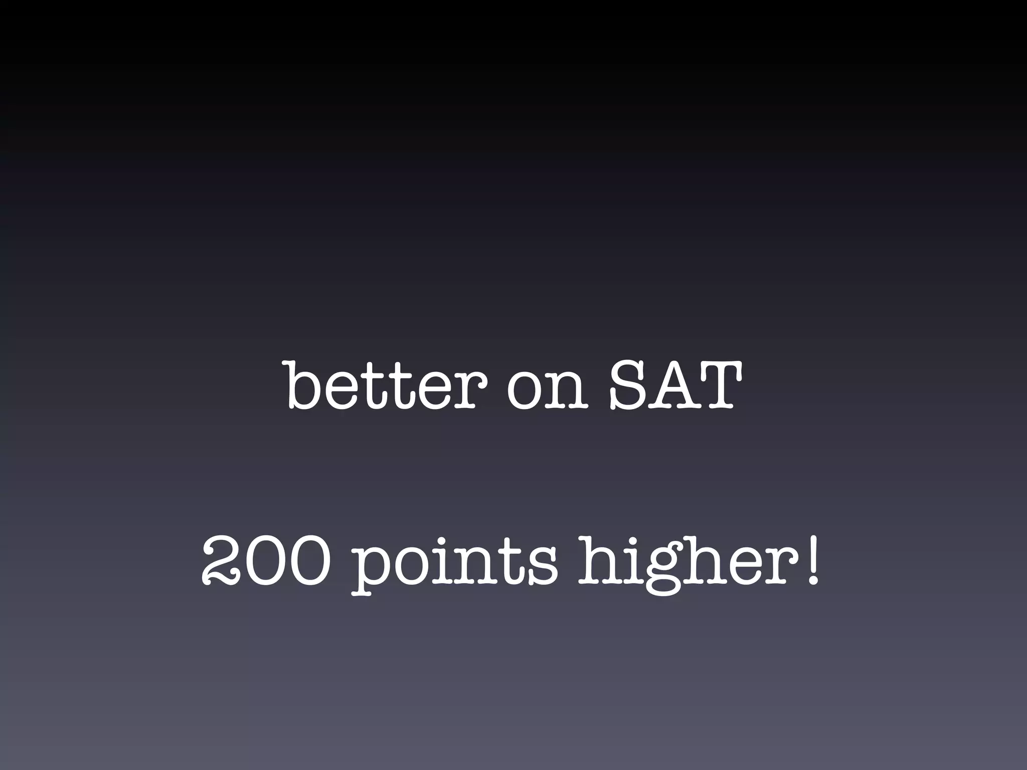 better on SAT

200 points higher!
 