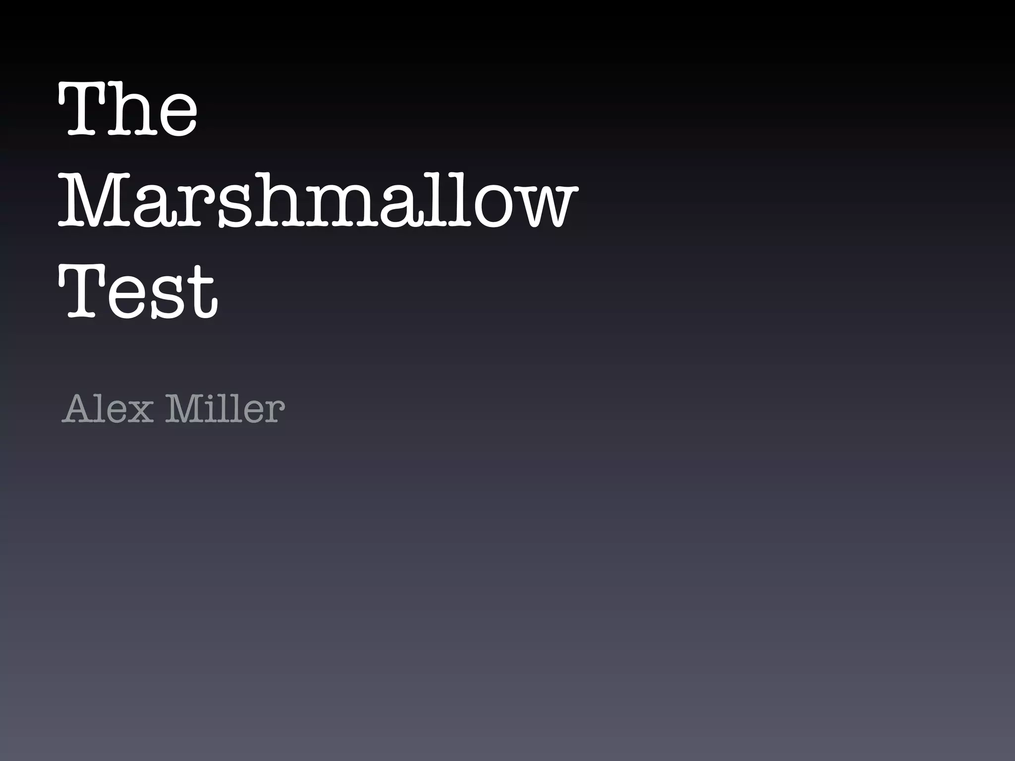 The
Marshmallow
Test
Alex Miller
 