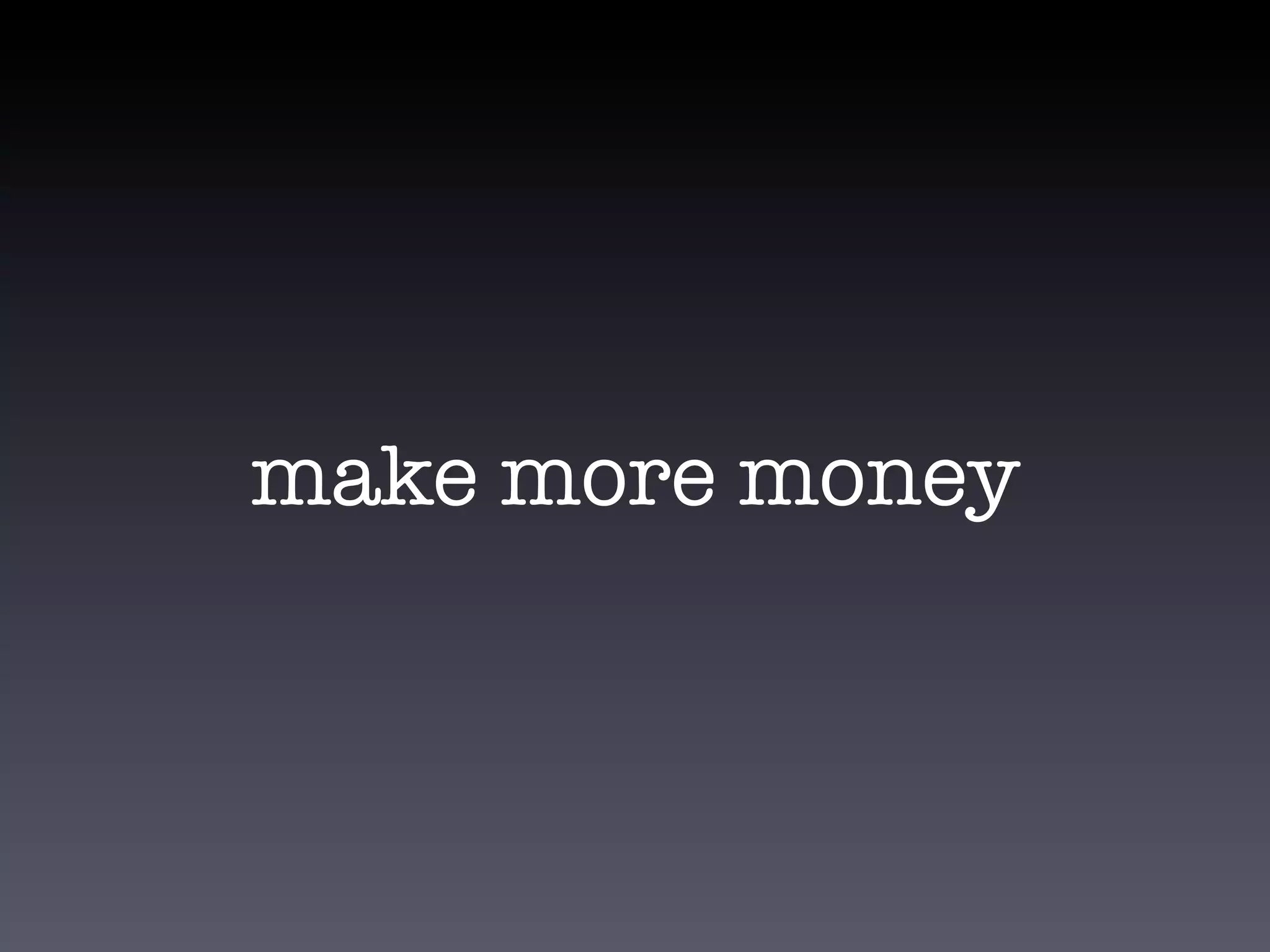 make more money
 