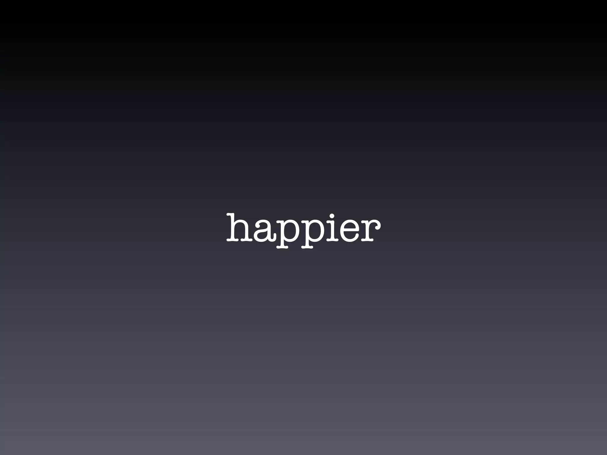 happier
 