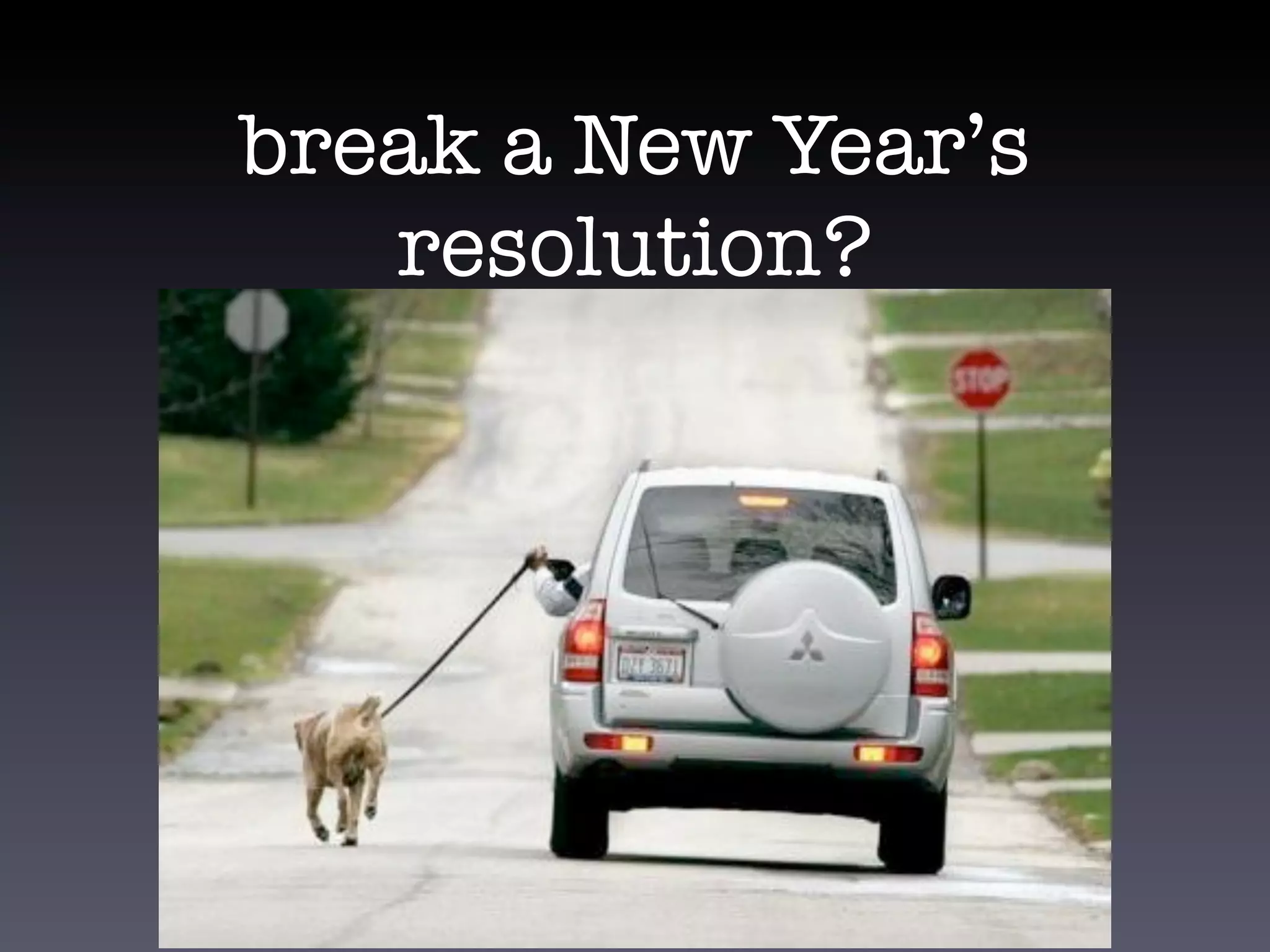 break a New Year’s
   resolution?
 