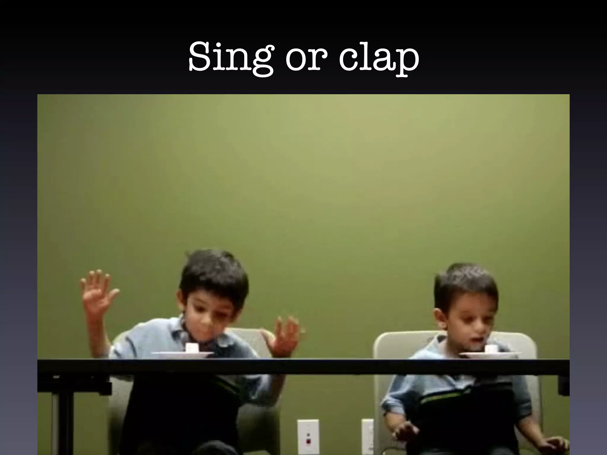 Sing or clap
 
