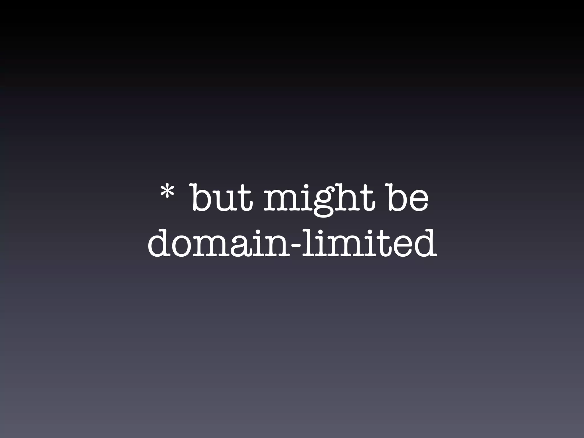 * but might be
domain-limited
 