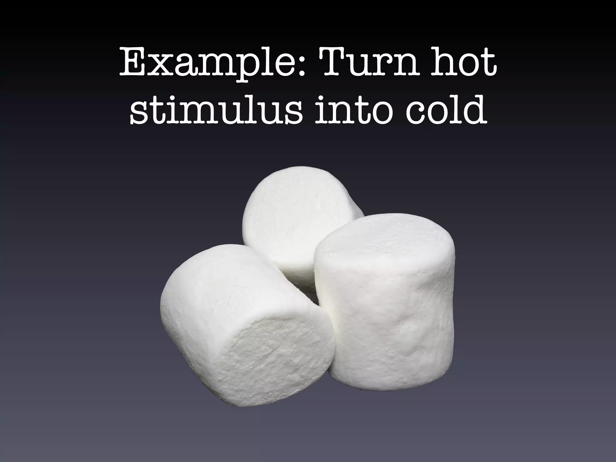 Example: Turn hot
stimulus into cold
 