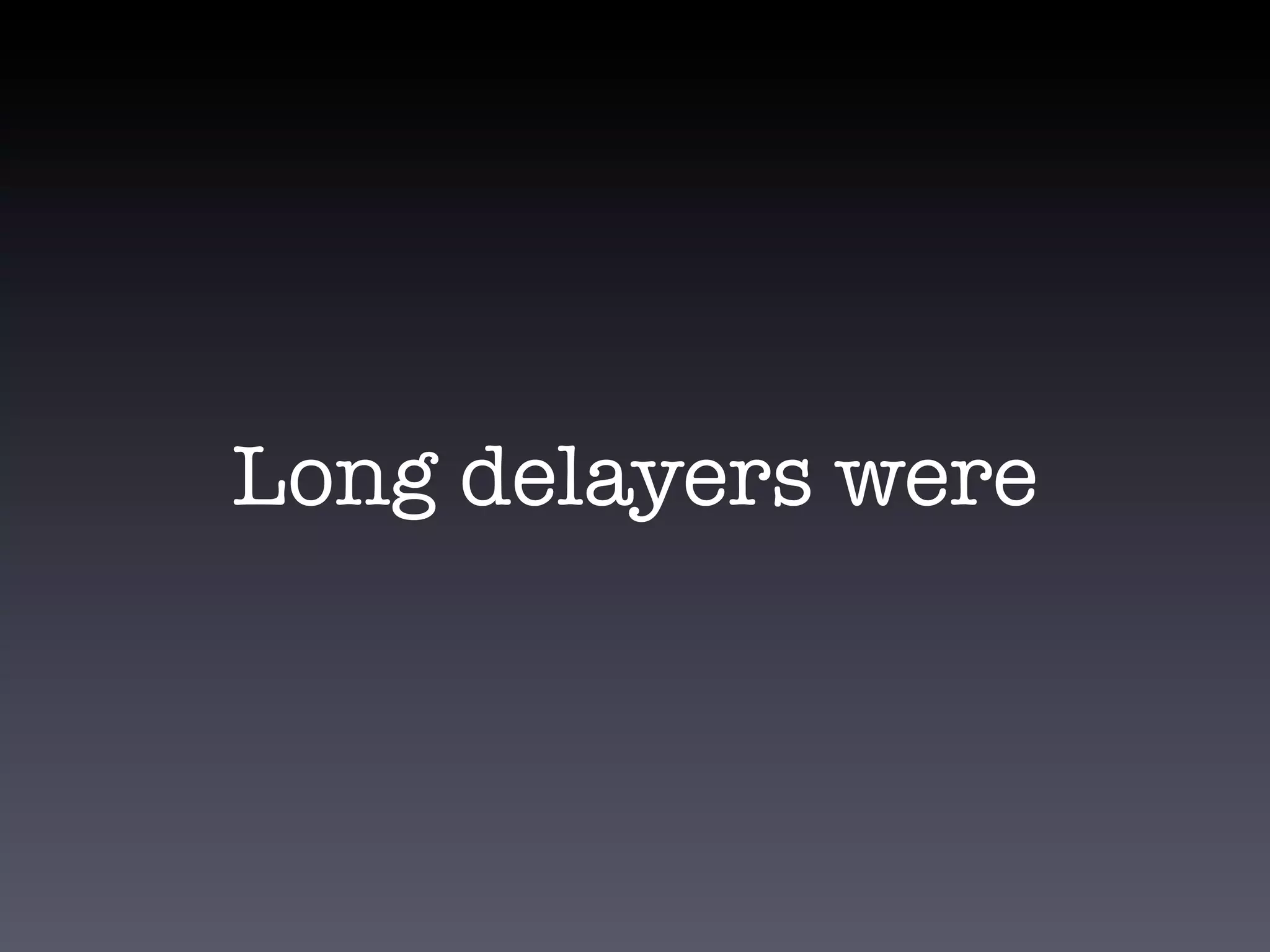 Long delayers were
 