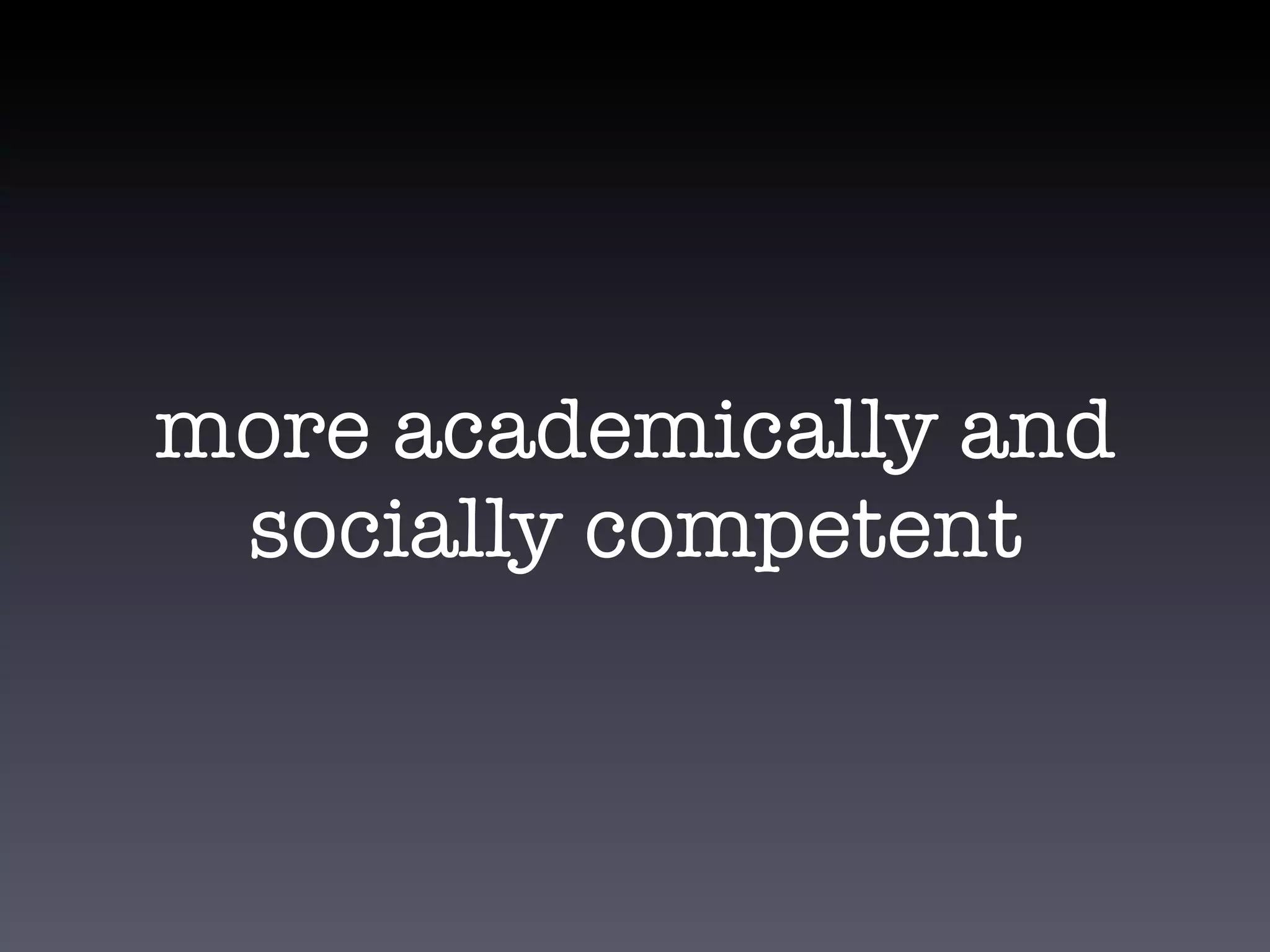 more academically and
 socially competent
 
