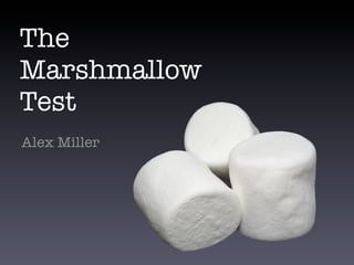 The
Marshmallow
Test
Alex Miller
 