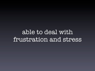 able to deal with
frustration and stress