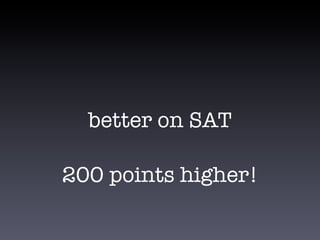 better on SAT
200 points higher!