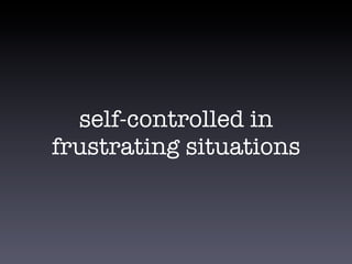 self-controlled in
frustrating situations
