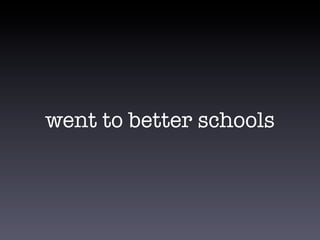 went to better schools