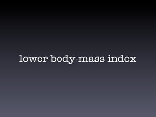 lower body-mass index