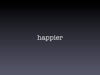 happier