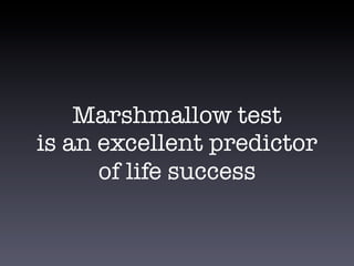 Marshmallow test
is an excellent predictor
of life success