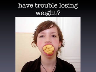 have trouble losing
weight?