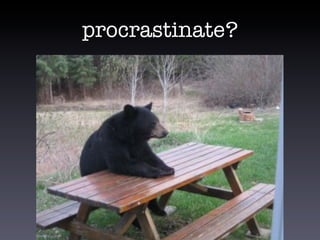 procrastinate?