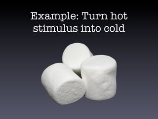 Example: Turn hot
stimulus into cold