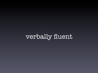 verbally fluent