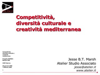 Competitività,  diversità culturale e  creatività mediterranea Jesse B.T. Marsh Atelier Studio Associato [email_address] www.atelier.it 